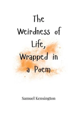 The Weirdness of Life, Wrapped in a Poem by Samuel Kensington Paperback Book