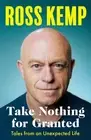 Take Nothing For Granted: Tales from an Unexpected Life by Kemp, Ross