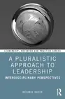 A Pluralistic Approach to Leadership: Interdisciplinary Perspectives by Nathan W