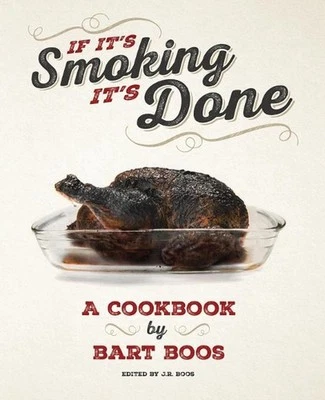 If It's Smoking, It's Done: A Cookbook by Bart Boos of Snowy Palms Resort by Bar