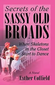 SECRETS OF THE SASSY OLD BROADS: WHEN SKELETONS IN THE By Esther Coffield *NEW*