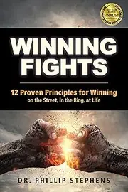 Winning Fights: 12 Proven Principles for Winning on the Street, in the Ring, at Life