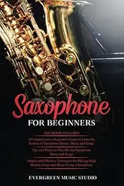 Saxophone for Beginners: 3 in 1- Beginner's Guide+ Tips and Tricks+ Simple and Effective Techniques of playing a Saxophone