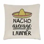 Nacho Average Lawyer Cushion Cover Pillow Best Favourite Solicitor Funny Awesome