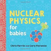 Nuclear Physics For Babies by Chris Ferrie Paperback Book
