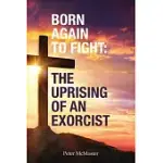 BORN AGAIN TO FIGHT: THE UPRISING OF AN EXORCIST: THE UPRISING OF AN EXORCIST