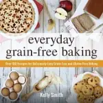 EVERYDAY GRAIN-FREE BAKING: OVER 100 RECIPES FOR DELICIOUSLY EASY GRAIN-FREE AND GLUTEN-FREE BAKING