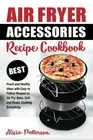 AIR FRYER ACCESSORIES RECIPE COOKBOOK: BEST FRESH AND By Alicia Patterson *NEW*