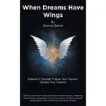 WHEN DREAMS HAVE WINGS: BELIEVE IN YOURSELF, FOLLOW YOUR PASSION, REALIZE YOUR DREAMS