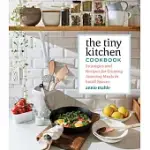 THE TINY KITCHEN COOKBOOK: STRATEGIES AND RECIPES FOR CREATING AMAZING MEALS IN SMALL COOKING SPACES