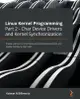 Linux Kernel Programming Part 2 - Char Device Drivers and Kernel Synchronization: Create user-kernel interfaces, work with peripheral I/O, and handle-cover