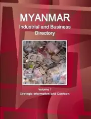 Myanmar Industrial and Business Directory Volume 1 Strategic Information and Con