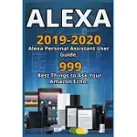 ALEXA: 2019-2020 ALEXA PERSONAL ASSISTANT USER GUIDE. 999 BEST THINGS TO ASK YOUR AMAZON ECHO .