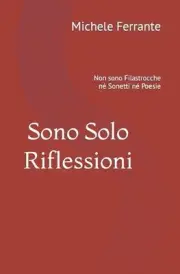 Sono Solo Riflessioni: Non sono Filastrocche n? Sonetti n? Poesie by Michele Fer