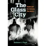 THE GLASS CITY: TOLEDO AND THE INDUSTRY THAT BUILT IT
