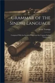 Grammar of the Sindhi Language: Compared With the Sanskrit-Prakrit and the Cogna