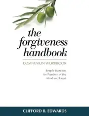 THE FORGIVENESS HANDBOOK COMPANION WORKBOOK: SIMPLE By Clifford B Edwards *NEW*