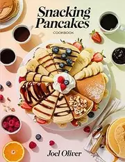 SNACKING PANCAKES COOKBOOK: Mouthwatering, Fluffy, and Fun for All Ages – Quick and Easy Pancake Recipes for Sweet and Savory Snacking, Anytime Cravings, and Wholesome Treats