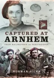 Captured at Arnhem : From Railwayman to Paratrooper, Paperback by Hicks, Norm...