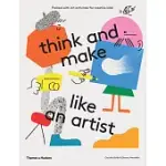 THINK AND MAKE LIKE AN ARTIST: ART ACTIVITIES FOR CREATIVE KIDS