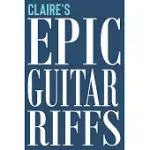 CLAIRE’’S EPIC GUITAR RIFFS: 150 PAGE PERSONALIZED NOTEBOOK FOR CLAIRE WITH TAB SHEET PAPER FOR GUITARISTS. BOOK FORMAT: 6 X 9 IN