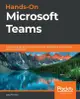 Hands-On Microsoft Teams: A practical guide to enhancing enterprise collaboration with Microsoft Teams and Office 365-cover