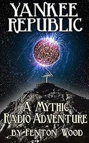 Yankee Republic Omnibus: A Mythic Radio Adventure