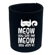 Meow You See Me Meow You Dont - Funny Novelty Stubby Holder
