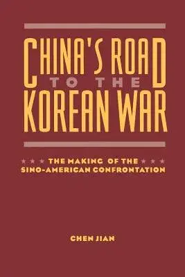 China’s Road to the Korean War: The Making of the Sino-American Confrontation