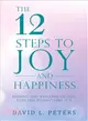 The 12 Steps to Joy and Happiness ― Finding the Kingdom of God That Lies Within Luke 17:21