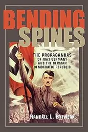 Bending Spines: The Propagandas of Nazi Germany and the German Democratic Republic (Rhetoric & Public Affairs)