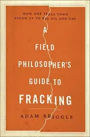 A FIELD PHILOSOPHER'S GUIDE TO FRACKING: HOW ONE TEXAS By Adam Briggle BRAND NEW