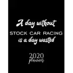 A DAY WITHOUT STOCK CAR RACING IS A DAY WASTED 2020 PLANNER: NICE 2020 CALENDAR FOR STOCK CAR RACING FAN - CHRISTMAS GIFT IDEA STOCK CAR RACING THEME