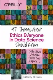 97 Things about Ethics Everyone in Data Science Should Know : Collective Wisdom