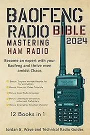 Baofeng Radio Bible 2024: Mastering HAM Radio: Become an Expert with your Baofeng and thrive even amidst Chaos