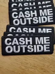 "CASH ME OUTSIDE" Embroidered patch sew or iron on FREE SHIP!