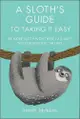 A Sloth's Guide to Taking It Easy: Be More Sloth with These fail-safe Tips for Serious Chilling