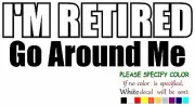I'm Retired, Go Around Me Retirement Vinyl Decal Sticker Car Window Bumper 7"