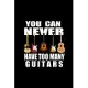 You Can Never Have Too Many Guitars: Blank Lined Notebook Journal for Work, School, Office - 6x9 110 page