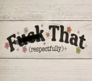 F*** That Respectfully Ready to Press Heat Transfer Screen Print DTF Transfer