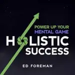 HOLISTIC SUCCESS: POWER UP YOUR MENTAL GAME