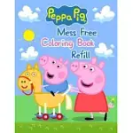 PEPPA PIG MESS FREE COLORING BOOK REFILL: PEPPA PIG MESS FREE COLORING BOOK REFILL, PEPPA PIG COLORING BOOK, PEPPA PIG COLORING BOOKS FOR KIDS AGES 2-