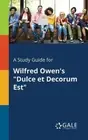 A Study Guide for Wilfred Owen's Dulce Et Decorum Est by Cengage Learning Gale
