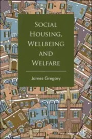 Social Housing Wellbeing and Welfare by James University of Birmingham Gregory