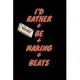 I’’d Rather Be Making Beats: music producer beat making, blank Lined Journal, Notebook - 6x9 - Songwriting - hits Lyrics - DJ EDM lovers