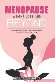 Menopause Weight Loss and Beyond: Your Quick Start Guide to Losing Weight Gainin