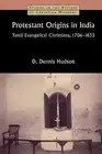 Protestant Origins in India Tamil Evangelical Christians 1706-1 by Hudson Dennis