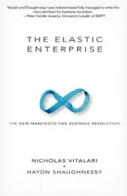 The Elastic Enterprise: The New Manifesto for Business Revolution by Nicholas Vi