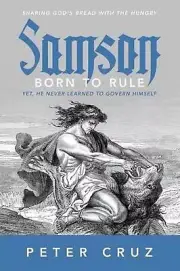 Samson - Born to Rule: Yet, He never learned to govern Himself by Peter Cruz (En