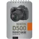 Nikon D500: Pocket Guide: Buttons, Dials, Settings, Modes, and Shooting Tips